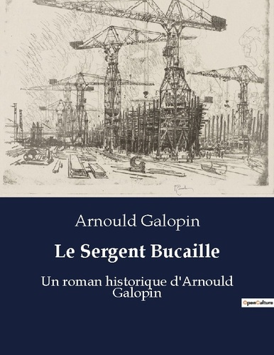 Le Sergent Bucaille. Un roman historique d'Arnould Galopin