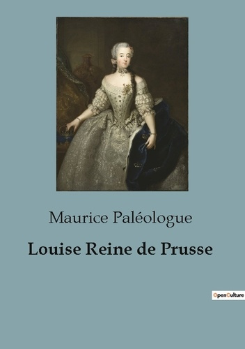 Louise Reine de Prusse. une biographie