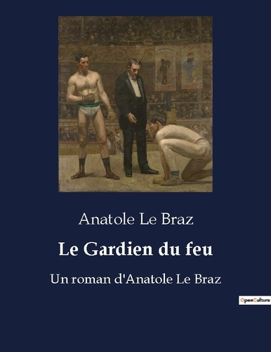 Le Gardien du feu. Un roman d'Anatole Le Braz