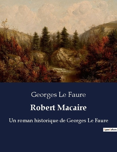 Robert Macaire. Un roman historique de Georges Le Faure
