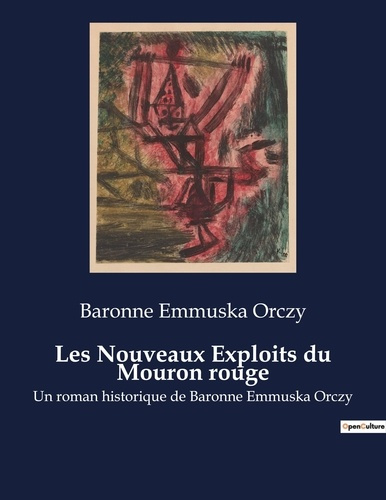 Les Nouveaux Exploits du Mouron rouge. Un roman historique de Baronne Emmuska Orczy
