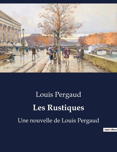 Les rustiques. Une nouvelle de louis pergaud