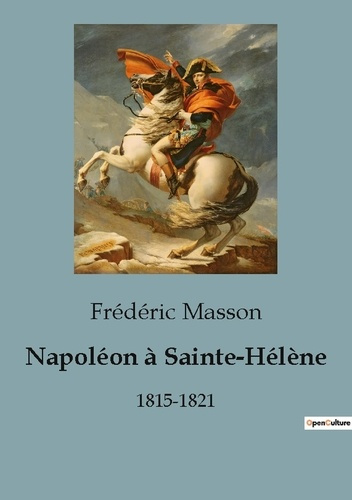 Napoléon à Sainte-Hélène. Les transitions militaires et diplomatiques de Napoléon à Sainte-Hélène