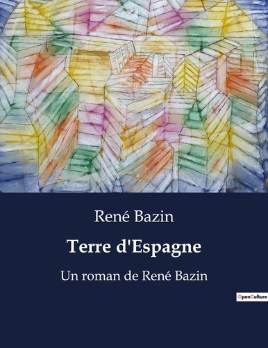 Terre d'Espagne. Un roman de René Bazin