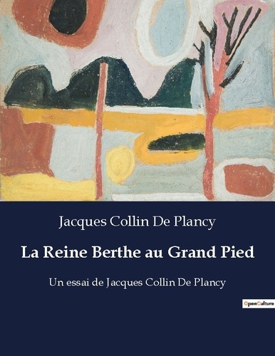 La Reine Berthe au Grand Pied. Un essai de Jacques Collin De Plancy