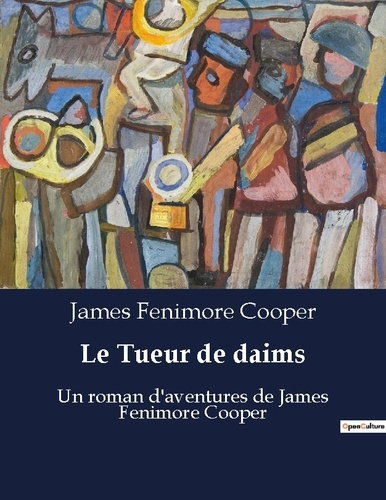 Tueur de daims. Un roman d'aventures de James Fenimore Cooper