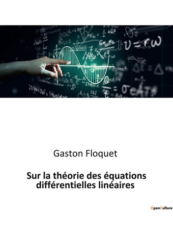 Sur la théorie des équations différentielles linéaires. Les secrets des équations qui façonnent notr