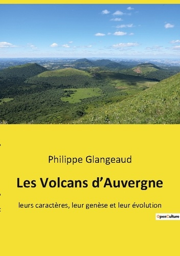 Les Volcans d'Auvergne. leurs caractères, leur genèse et leur évolution