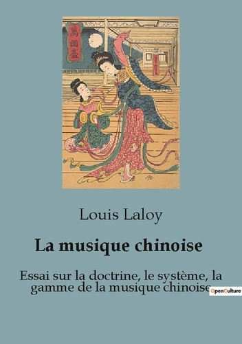 La musique chinoise. Essai sur la doctrine, le système, la gamme de la musique chinoise