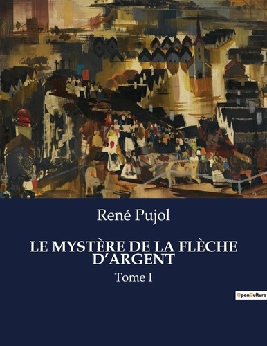 LE MYSTÈRE DE LA FLÈCHE D'ARGENT. Tome I