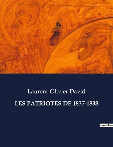 Les patriotes de 1837-1838. Les rébellions de 1837-1838: un tournant pour le Canada