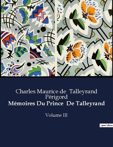 Mémoires Du Prince De Talleyrand. Les réflexions politiques et personnelles de Talleyrand à travers