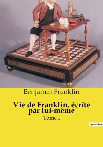 Vie de Franklin, écrite par lui-même. Tome I