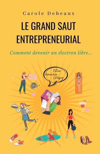 Le grand saut entrepreneurial. Comment devenir un électron libre...