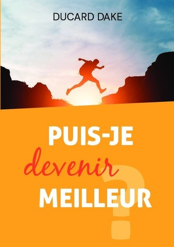 Puis-je devenir meilleur ? Tome 1, Se motiver, agir, s’accomplir