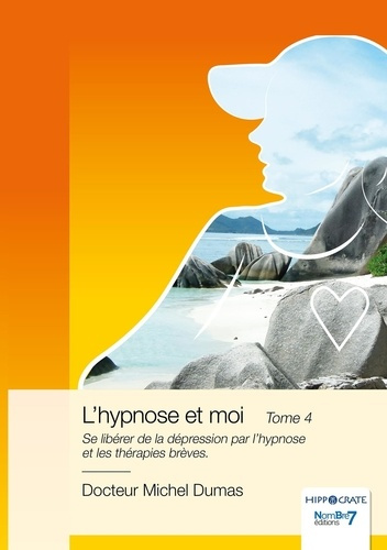 L'hypnose et moi. Tome 4, Se libérer de la dépression par l'hypnose et les thérapies brèves