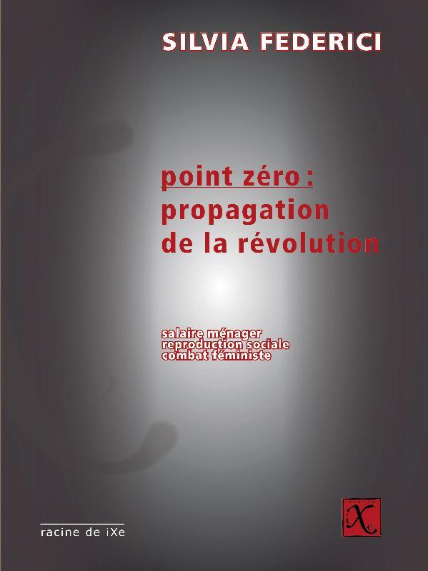 POINT ZERO PROPAGATION DE LA REVOLUTION SALAIRE MENAGER REPRODUCTION SOCIALE COMBAT FEMINISTE