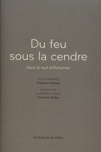Du feu sous la cendre. Dans la nuit d’Alzheimer