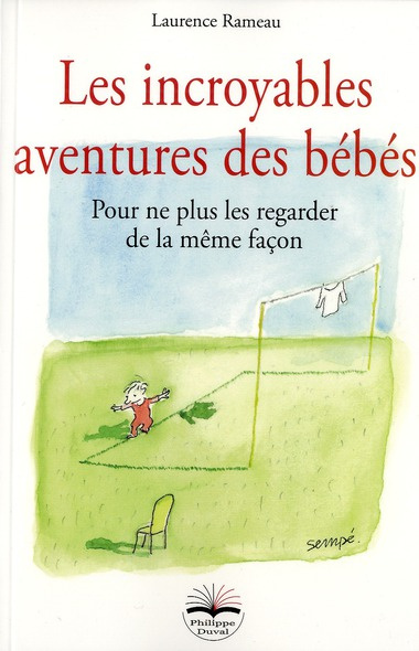 LES INCROYABLES AVENTURES DES BEBES - POUR NE PLUS LES REGARDER DE LA MEME FACON