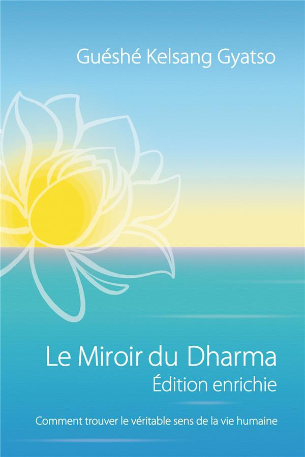 Le miroir du dharma. Comment trouver le véritable sens de la vie humaine, Edition revue et augmentée