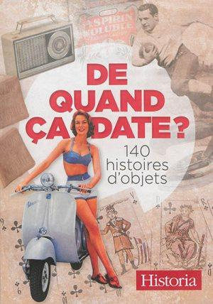 De quand ça date / 140 histoires d'objets
