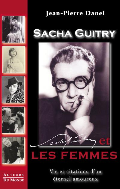 Sacha guitry et les femmes - vie et citations d'un eternel amoureux