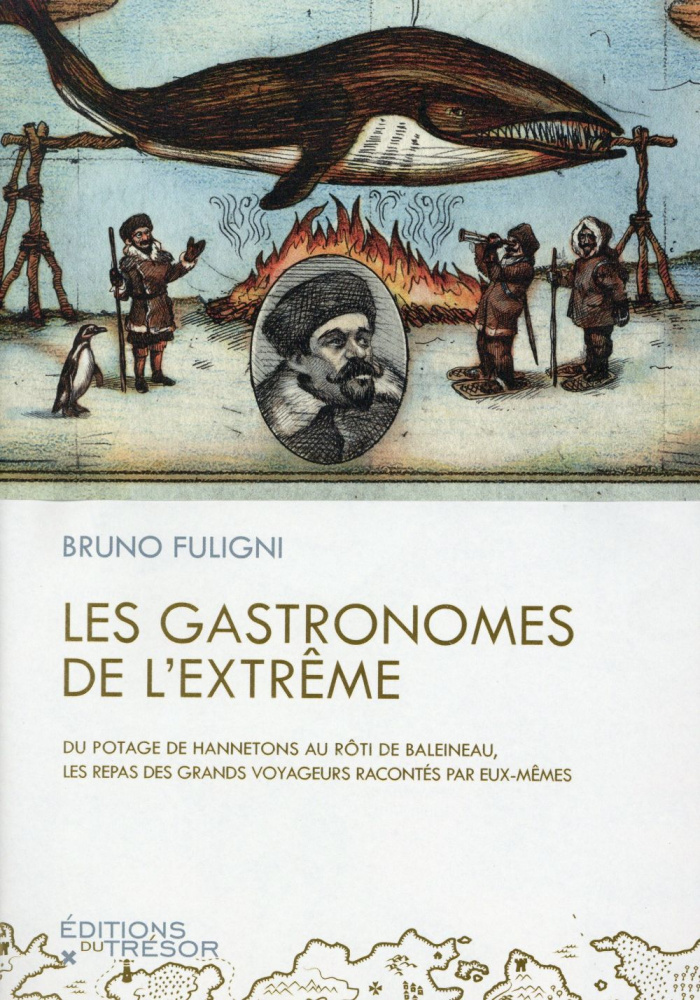 Les gastronomes de l'extrême. Du potage de hannetons au rôti de balaineau, les repas des grands voya