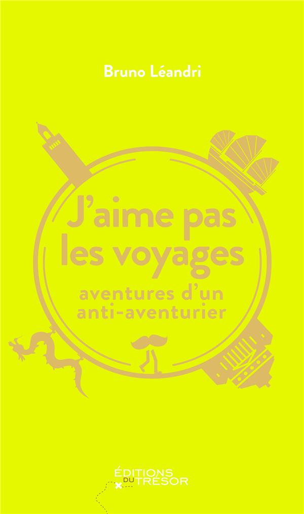 J'aime pas les voyages. Aventures d'un anti-aventurier