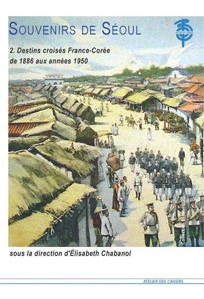 Souvenirs de Séoul. Destins croisés France-Corée de 1886 aux années 1950