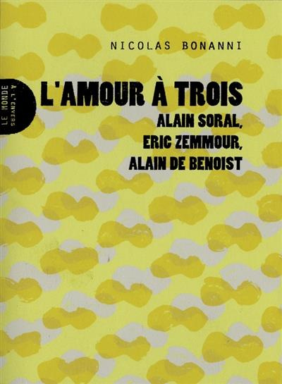 L'amour à trois. Alain Soral, Eric Zemmour, Alain de Benoist