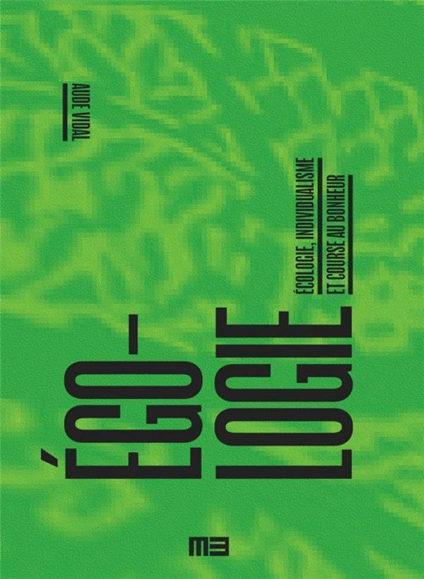 Egologie. Ecologie, individualisme et course au bonheur