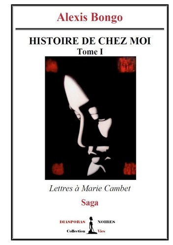 Histoire de chez moi - Tome I. Lettres à Marie Cambet