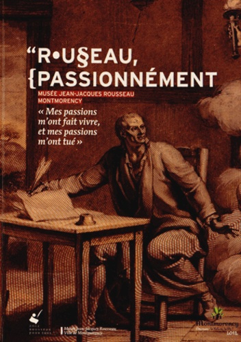 Rousseau, passionnément. "Mes passions m'ont fait vivre, et mes passions m'ont tué"