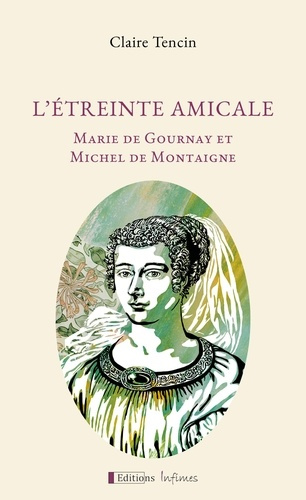 L'étreinte amicale. Marie de Gournay et Michel de Montaigne
