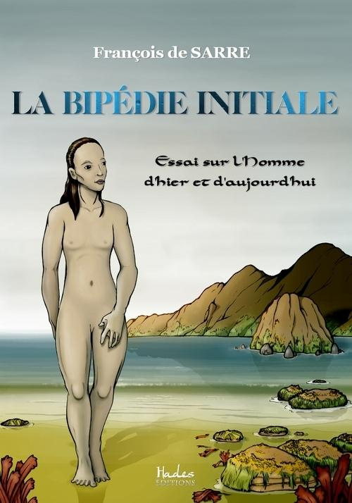 La bipédie initiale. Essai sur l'Homme d'hier et d'aujourd'hui
