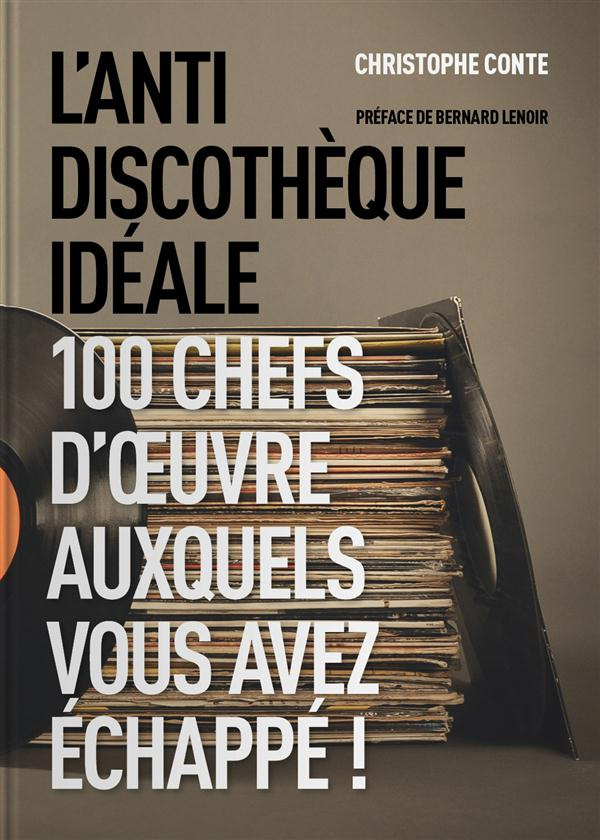 L'antidiscothèque idéale. 100 chefs-d'oeuvre auxquels vous avez échappé !