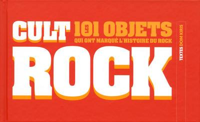 Cult rock. Les 101 objets qui ont marqué l'histoire du rock