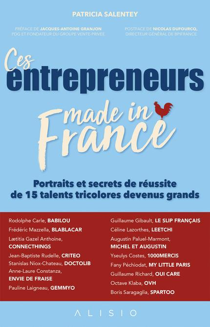 Ces entrepreneurs made in France. Portraits et secrets de réussite de 15 talents tricolores devenus