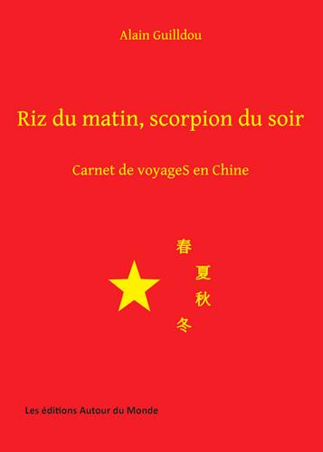 Riz du matin, scorpion du soir. Carnet de voyageS en Chine