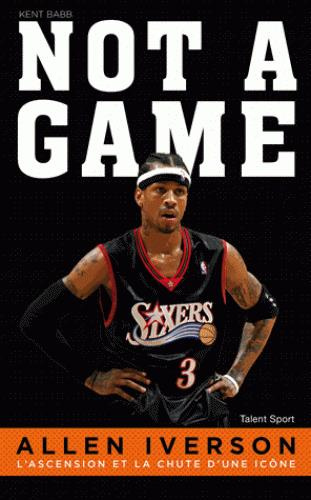 Allen Iverson : not a game. L'ascension et la chute d'une icône