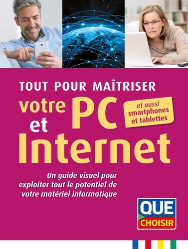 Tout pour maîtriser votre PC et Internet et aussi smartphones et tablettes. Un guide visuel pour exp