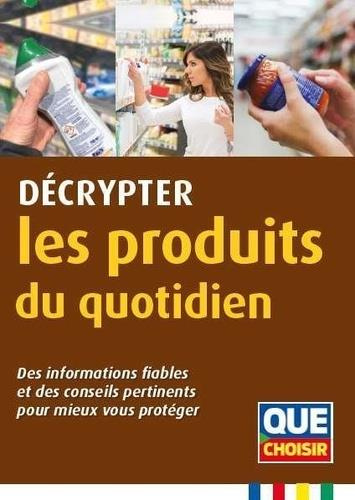 Décrypter les produits du quotidien. Des informations fiables et des conseils pertinents pour mieux