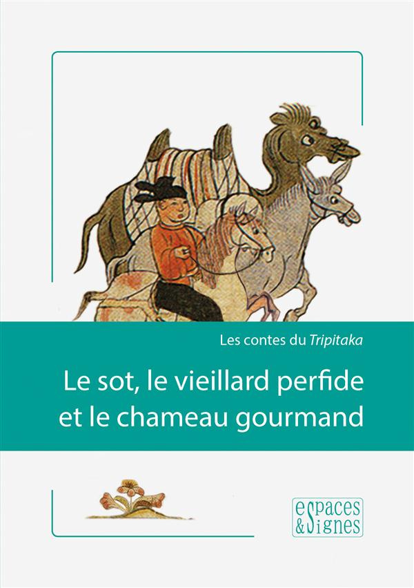 Le sot, le vieillard perfide et le chameau gourmand. Les contes du Tripitaka