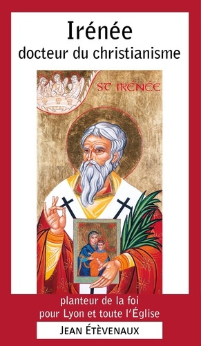 IRENEE DOCTEUR DU CHRISTIANISME - PLANTEUR DE LA FOI POUR LYON ET TOUTE L'EGLISE