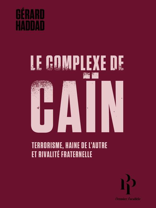 Le complexe de Caïn. Terrorisme, haine de l'autre et rivalité fraternelle