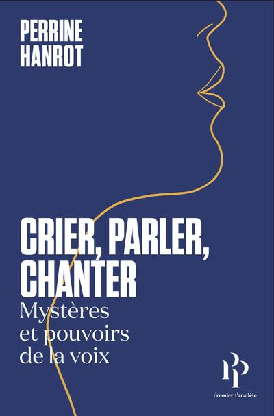Crier, parler, chanter. Mystères et pouvoirs de la voix