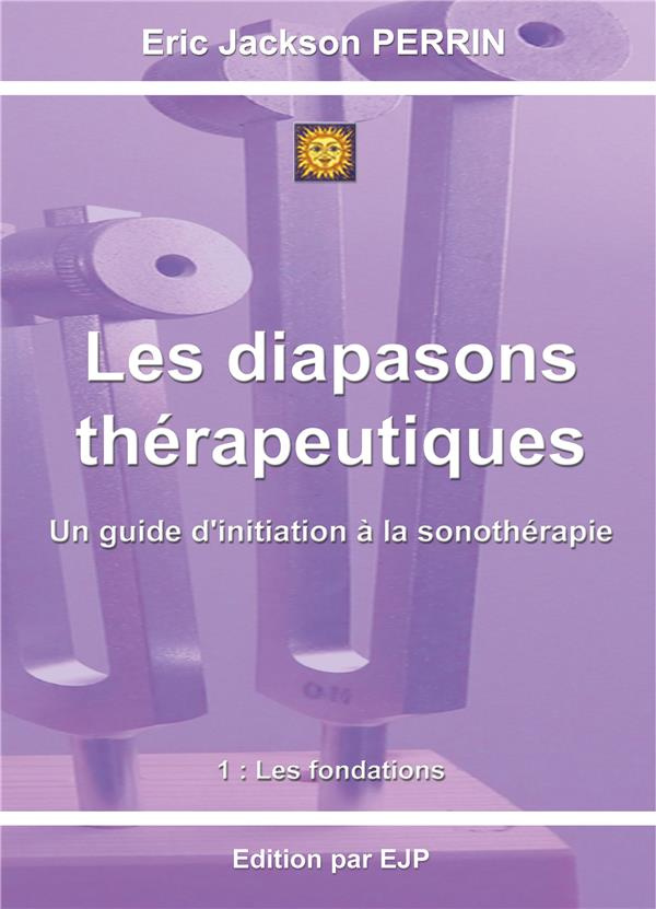 Les diapasons thérapeutiques. Tome 1 : Les fondations