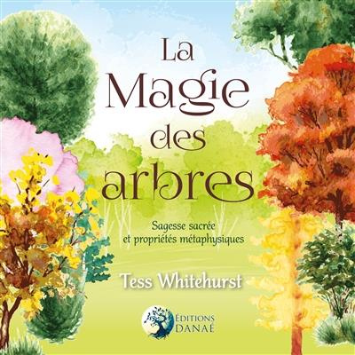 La magie des arbres. Guide de leur sagesse sacrée et de leurs propriétés ésotériques
