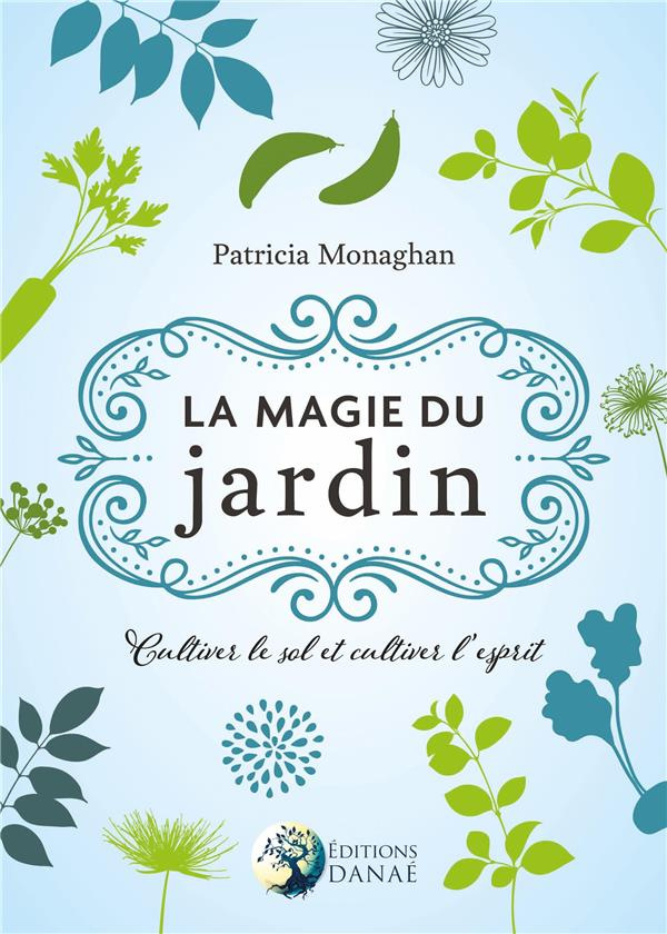 La magie du jardin. Cultiver le sol et l'esprit