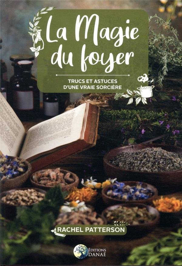 La magie du foyer. Trucs et astuces d'une vraie sorcière